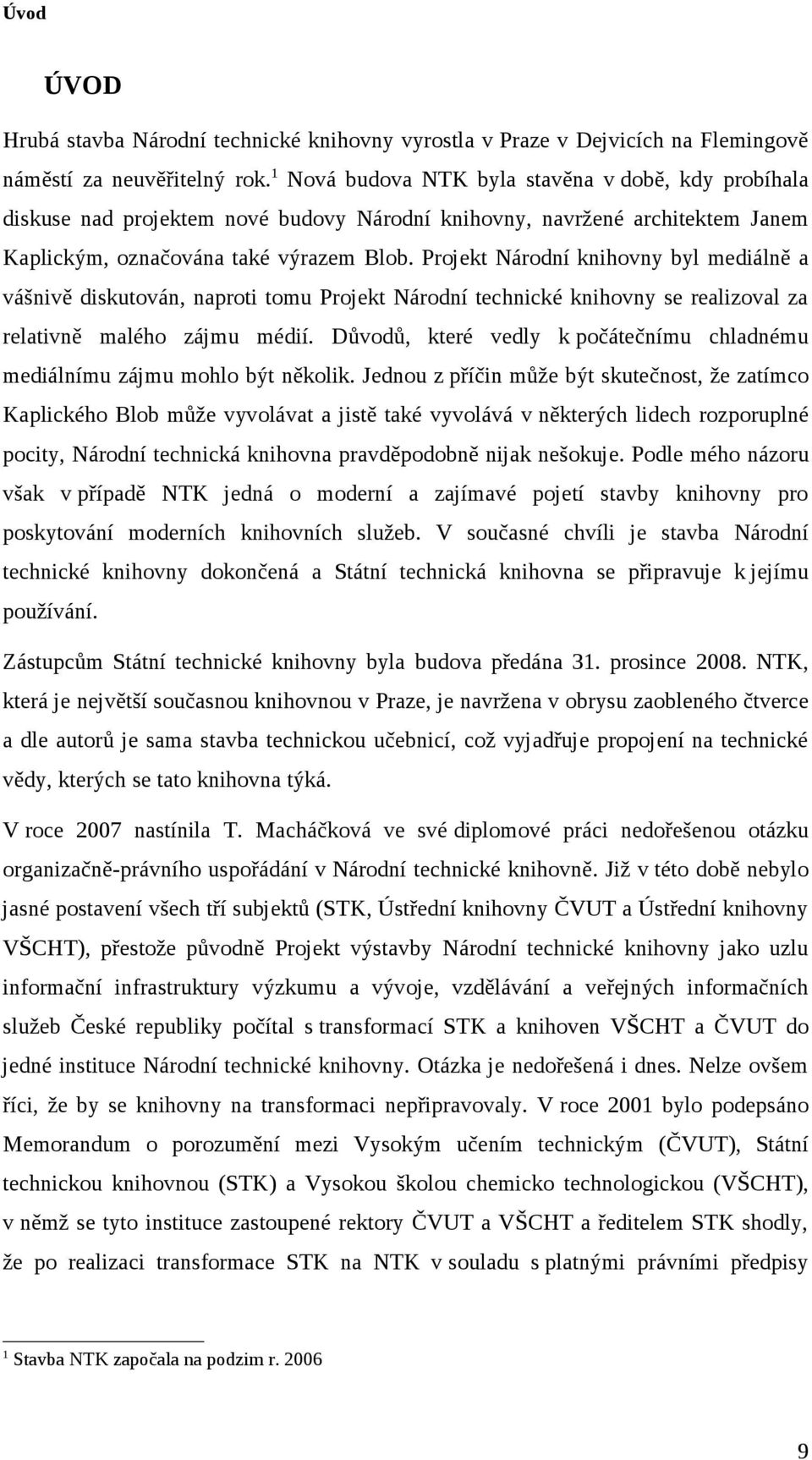 Projekt Národní knihovny byl mediálně a vášnivě diskutován, naproti tomu Projekt Národní technické knihovny se realizoval za relativně malého zájmu médií.