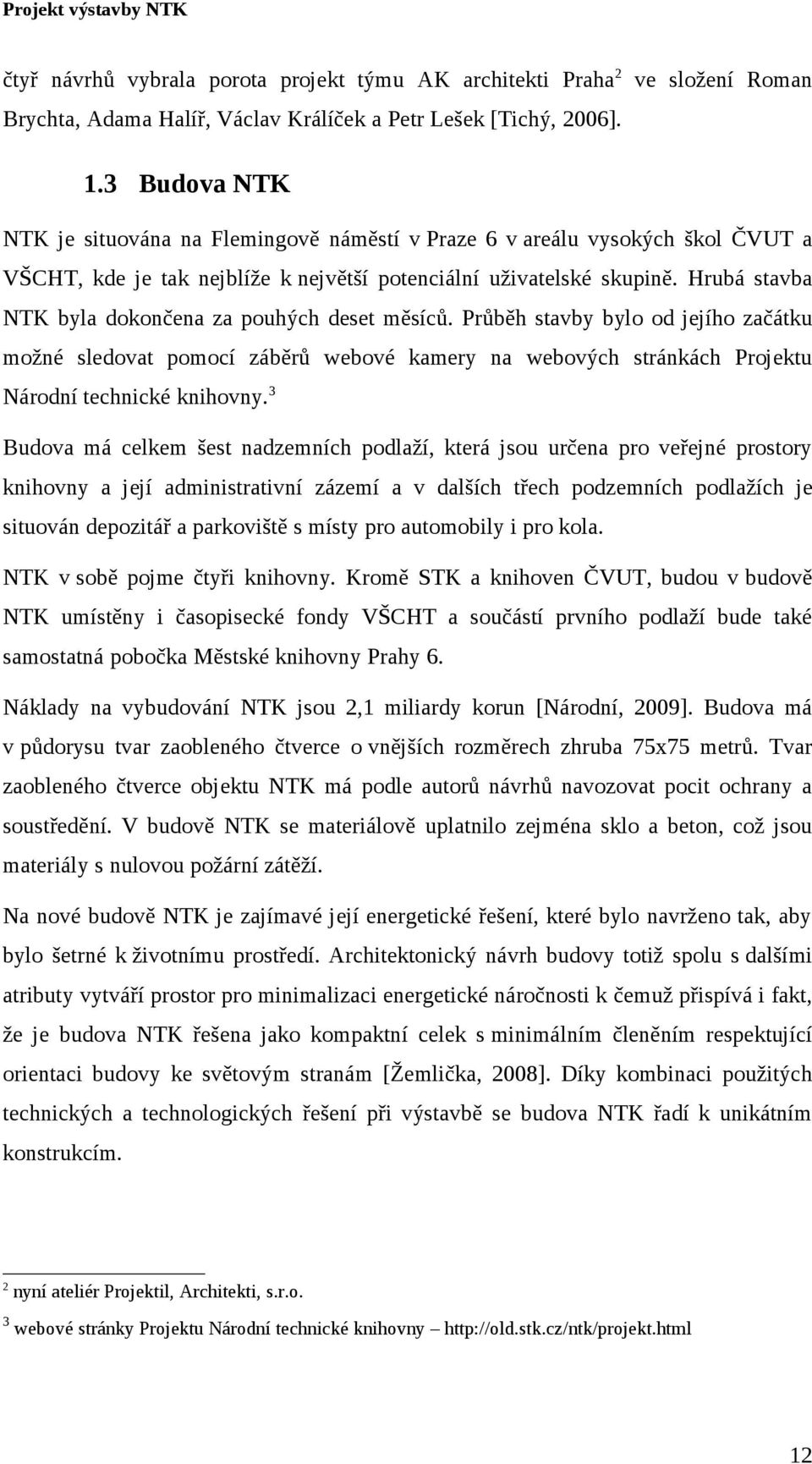 Hrubá stavba NTK byla dokončena za pouhých deset měsíců. Průběh stavby bylo od jejího začátku možné sledovat pomocí záběrů webové kamery na webových stránkách Projektu Národní technické knihovny.