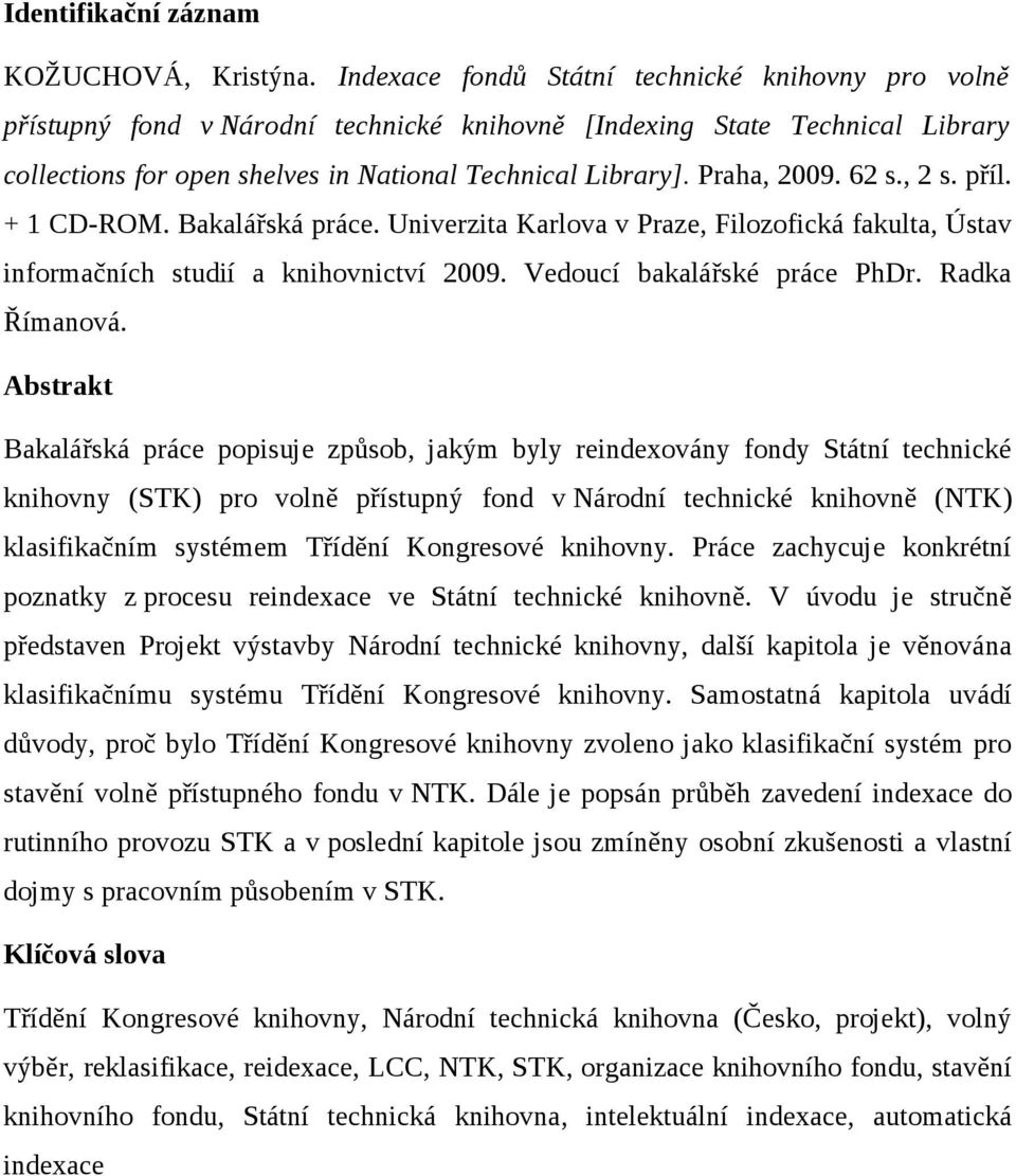 Praha, 2009. 62 s., 2 s. příl. + 1 CD-ROM. Bakalářská práce. Univerzita Karlova v Praze, Filozofická fakulta, Ústav informačních studií a knihovnictví 2009. Vedoucí bakalářské práce PhDr.