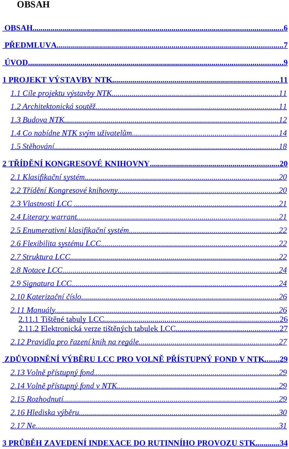 ..22 2.6 Flexibilita systému LCC...22 2.7 Struktura LCC...22 2.8 Notace LCC...24 2.9 Signatura LCC...24 2.10 Katerizační číslo...26 2.11 Manuály...26 2.11.1 Tištěné tabuly LCC...26 2.11.2 Elektronická verze tištěných tabulek LCC.