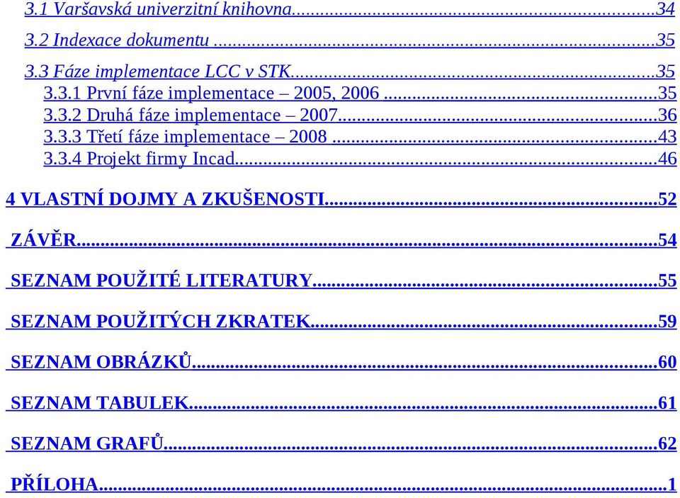 ..46 4 VLASTNÍ DOJMY A ZKUŠENOSTI...52 ZÁVĚR...54 SEZNAM POUŽITÉ LITERATURY...55 SEZNAM POUŽITÝCH ZKRATEK.