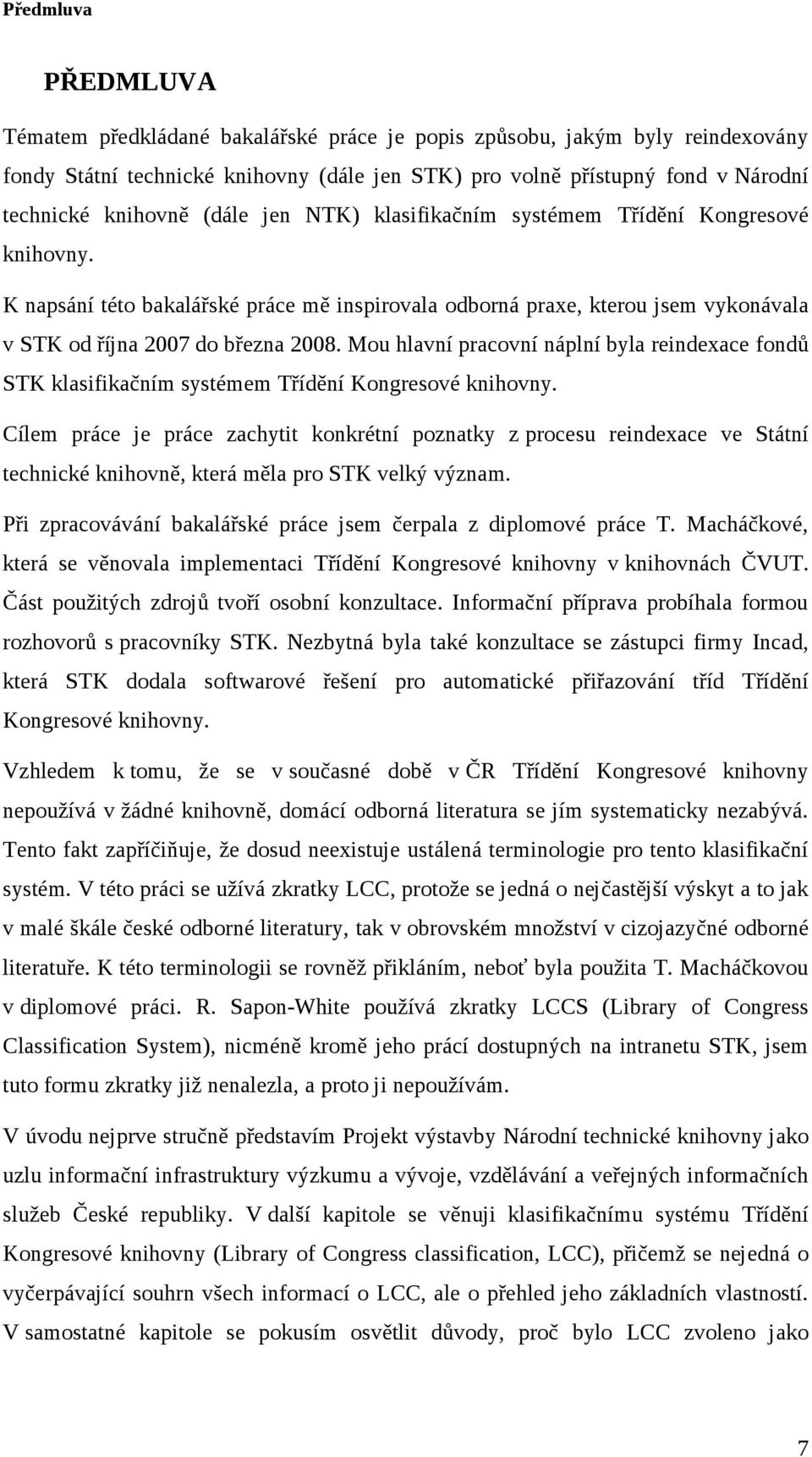 Mou hlavní pracovní náplní byla reindexace fondů STK klasifikačním systémem Třídění Kongresové knihovny.