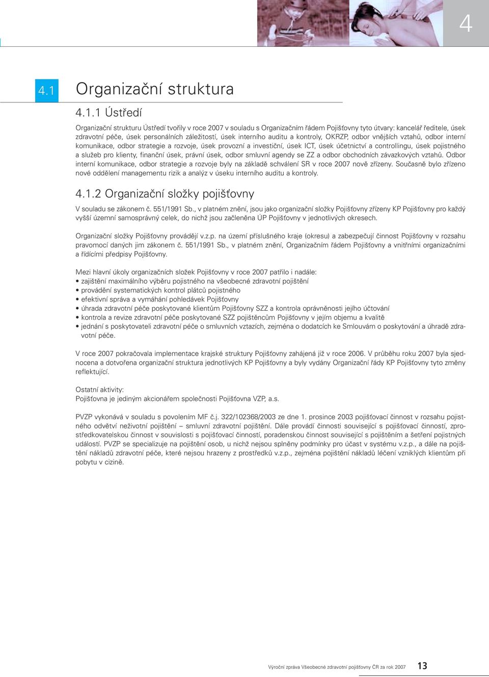 1 Ústfiedí Organizaãní strukturu Ústfiedí tvofiily v roce 2007 v souladu s Organizaãním fiádem Poji Èovny tyto útvary: kanceláfi fieditele, úsek zdravotní péãe, úsek personálních záleïitostí, úsek