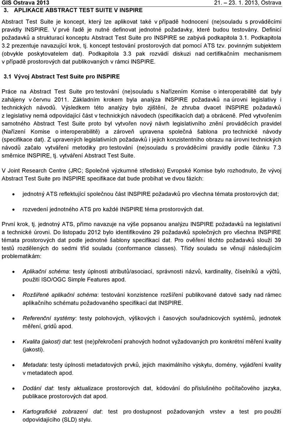 2 prezentuje navazující krok, tj. koncept testování prostorových dat pomocí ATS tzv. povinným subjektem (obvykle poskytovatelem dat). Podkapitola 3.