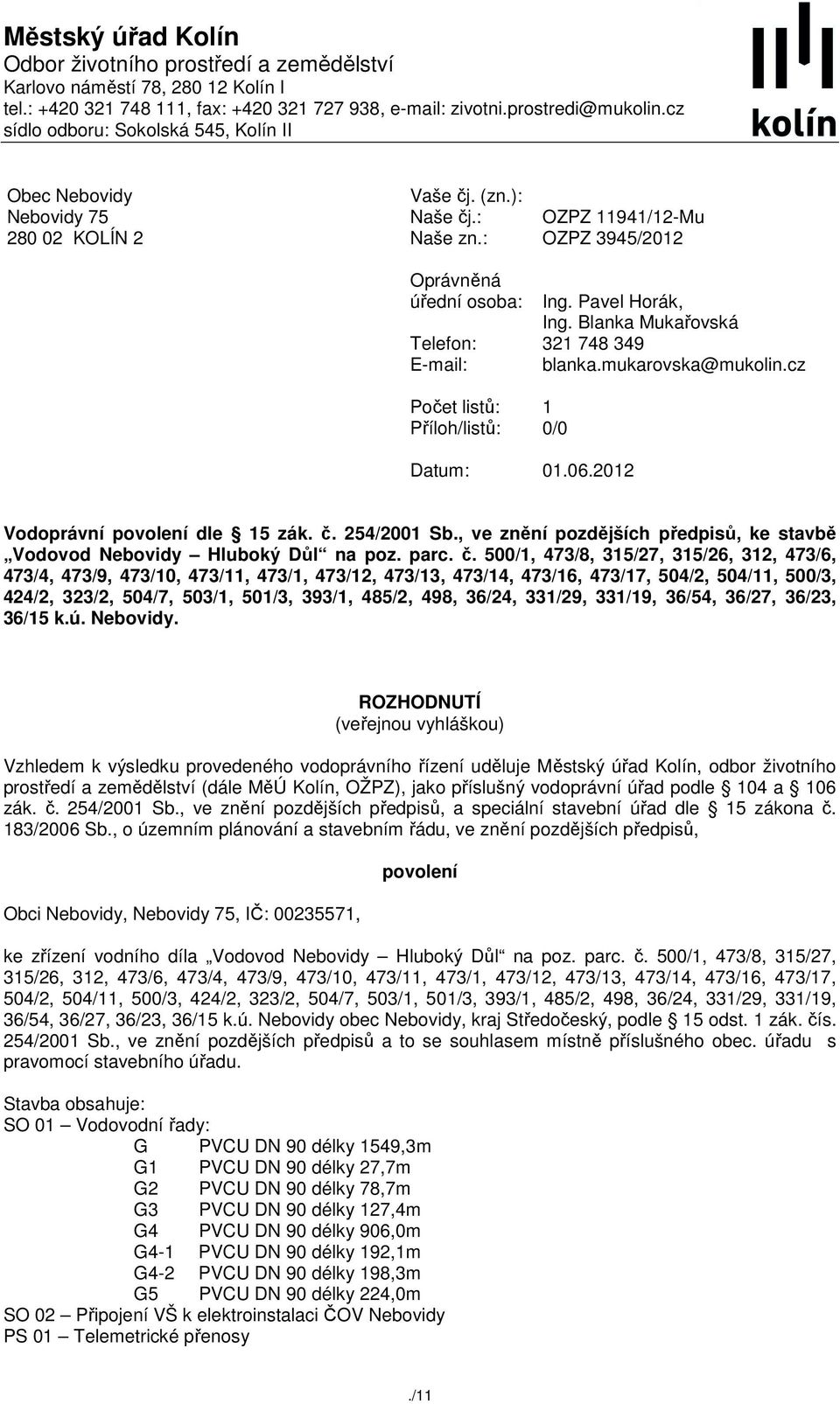 : Oprávněná úřední osoba: Telefon: E-mail: Počet listů: Příloh/listů: OZPZ 11941/12-Mu OZPZ 3945/2012 Ing. Pavel Horák, Ing. Blanka Mukařovská 321 748 349 blanka.mukarovska@mukolin.cz 1 0/0 Datum: 01.