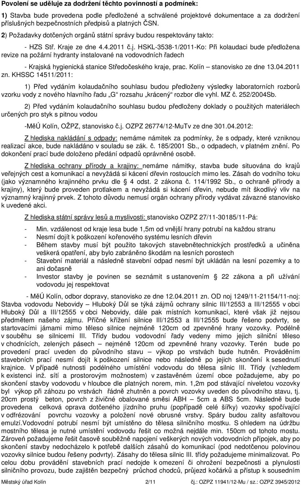 ze dne 4.4.2011 č.j. HSKL-3538-1/2011-Ko: Při kolaudaci bude předložena revize na požární hydranty instalované na vodovodních řadech - Krajská hygienická stanice Středočeského kraje, prac.