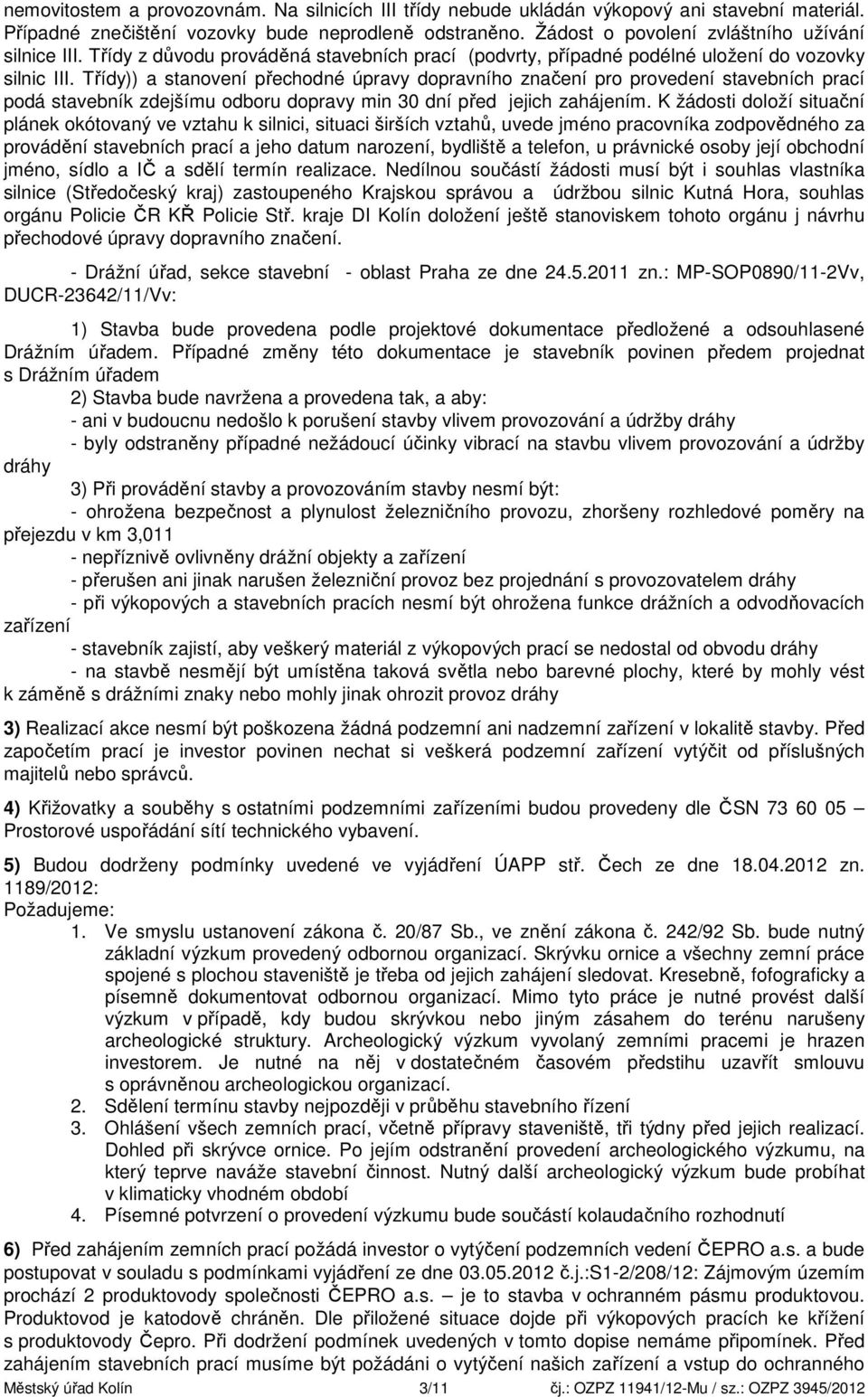 Třídy)) a stanovení přechodné úpravy dopravního značení pro provedení stavebních prací podá stavebník zdejšímu odboru dopravy min 30 dní před jejich zahájením.