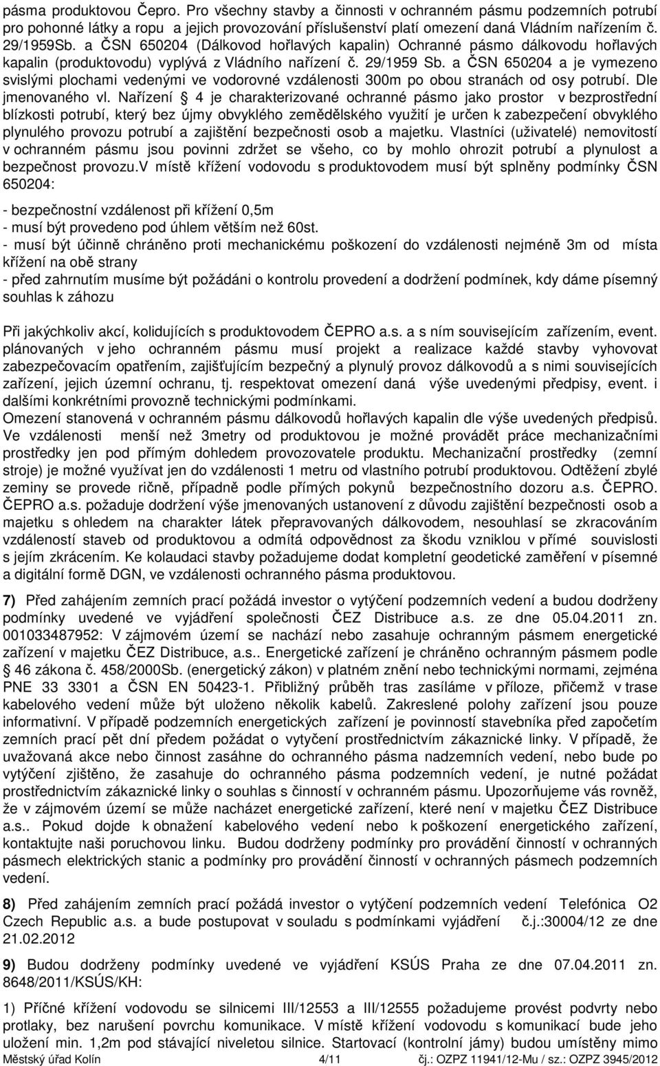 a ČSN 650204 a je vymezeno svislými plochami vedenými ve vodorovné vzdálenosti 300m po obou stranách od osy potrubí. Dle jmenovaného vl.