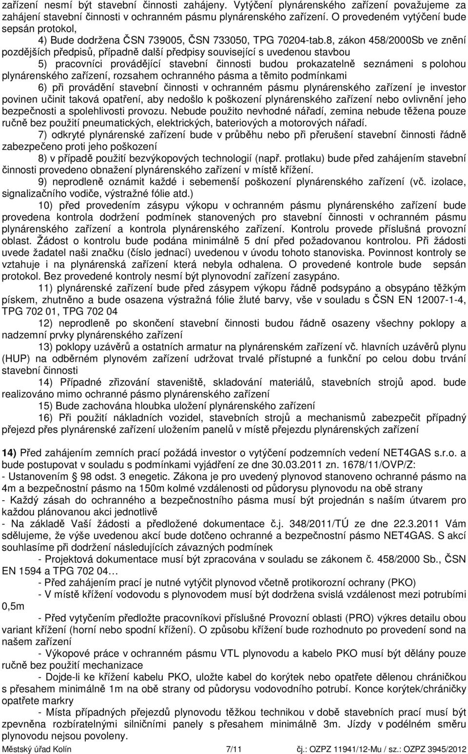 8, zákon 458/2000Sb ve znění pozdějších předpisů, případně další předpisy související s uvedenou stavbou 5) pracovníci provádějící stavební činnosti budou prokazatelně seznámeni s polohou