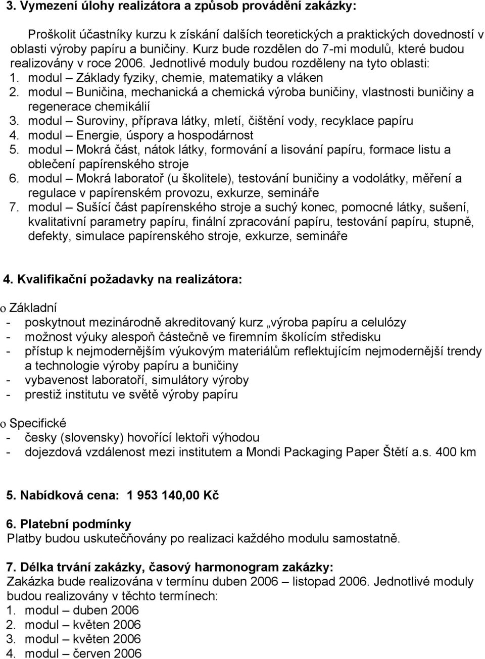 modul Buničina, mechanická a chemická výroba buničiny, vlastnosti buničiny a regenerace chemikálií 3. modul Suroviny, příprava látky, mletí, čištění vody, recyklace papíru 4.