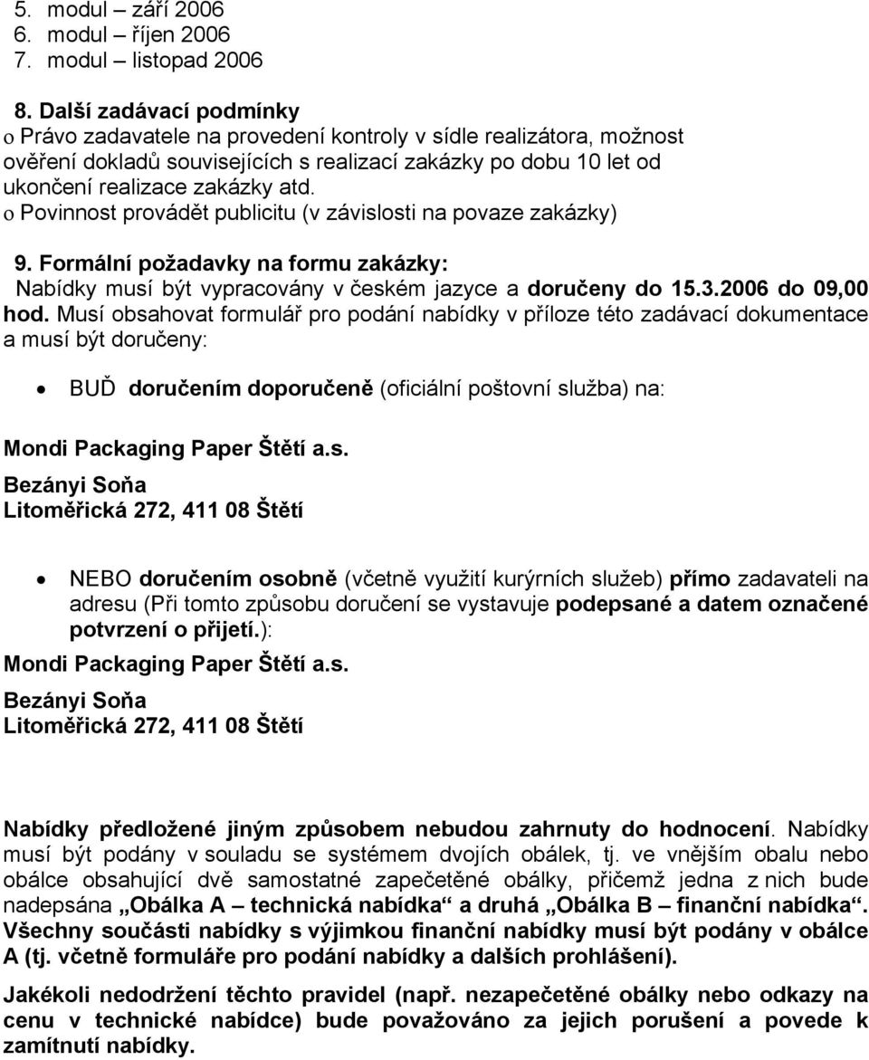 o Povinnost provádět publicitu (v závislosti na povaze zakázky) 9. Formální požadavky na formu zakázky: Nabídky musí být vypracovány v českém jazyce a doručeny do 15.3.2006 do 09,00 hod.