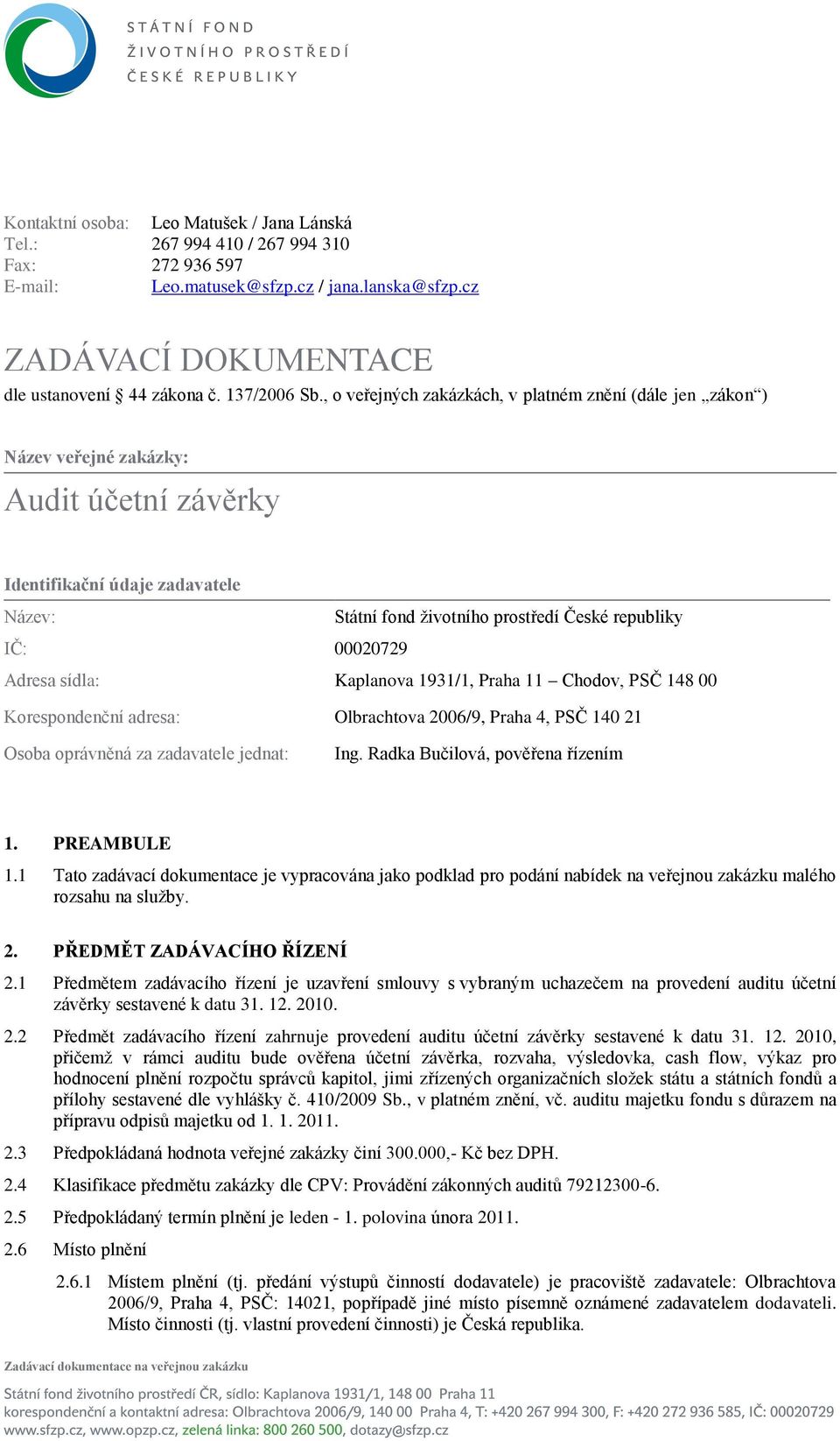 , o veřejných zakázkách, v platném znění (dále jen zákon ) Název veřejné zakázky: Audit účetní závěrky Identifikační údaje zadavatele Název: Státní fond životního prostředí České republiky IČ: