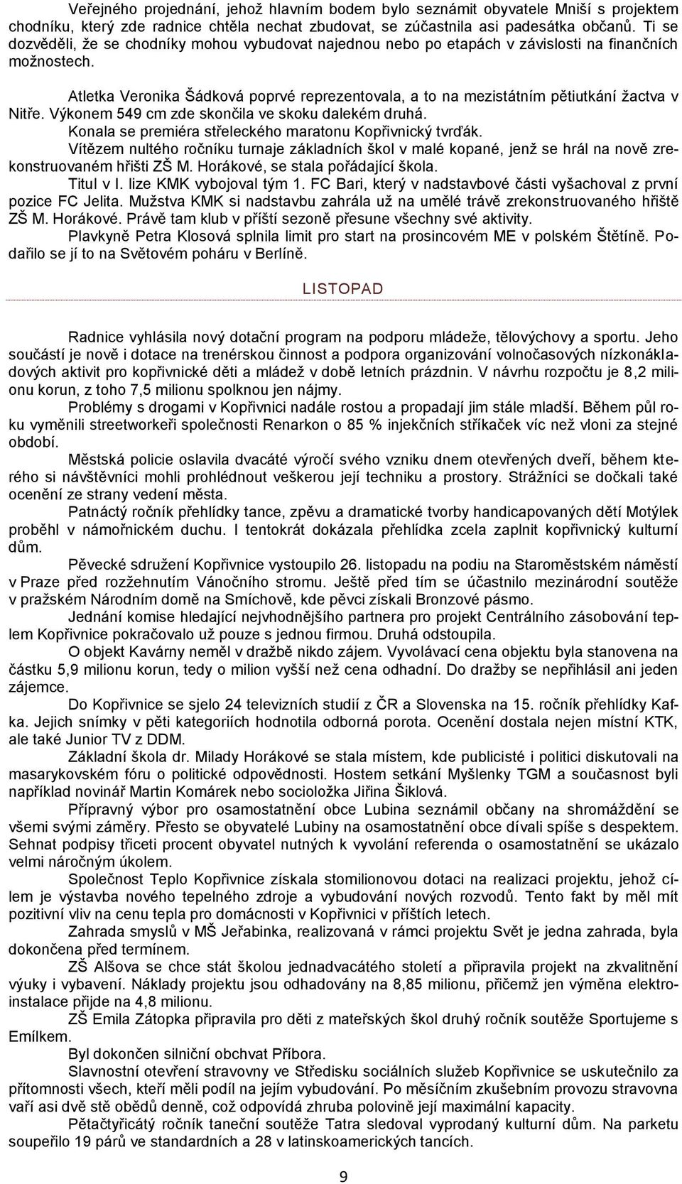 Atletka Veronika Šádková poprvé reprezentovala, a to na mezistátním pětiutkání žactva v Nitře. Výkonem 549 cm zde skončila ve skoku dalekém druhá.