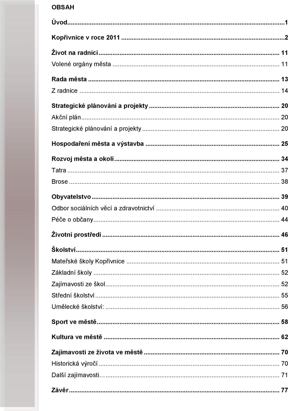 .. 39 Odbor sociálních věcí a zdravotnictví... 40 Péče o občany... 44 Životní prostředí... 46 Školství... 51 Mateřské školy Kopřivnice... 51 Základní školy.