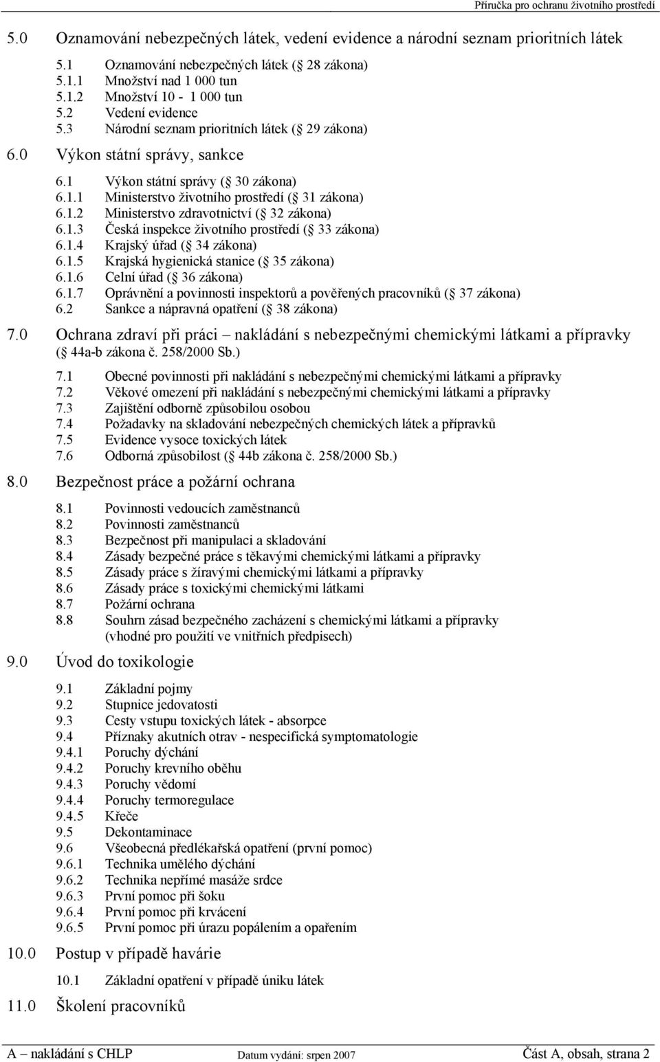 1.3 Česká inspekce životního prostředí ( 33 zákona) 6.1.4 Krajský úřad ( 34 zákona) 6.1.5 Krajská hygienická stanice ( 35 zákona) 6.1.6 Celní úřad ( 36 zákona) 6.1.7 Oprávnění a povinnosti inspektorů a pověřených pracovníků ( 37 zákona) 6.