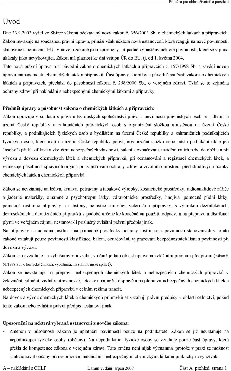 V novém zákoně jsou zpřesněny, případně vypuštěny některé povinnosti, které se v praxi ukázaly jako nevyhovující. Zákon má platnost ke dni vstupu ČR do EU, tj. od 1. května 2004.