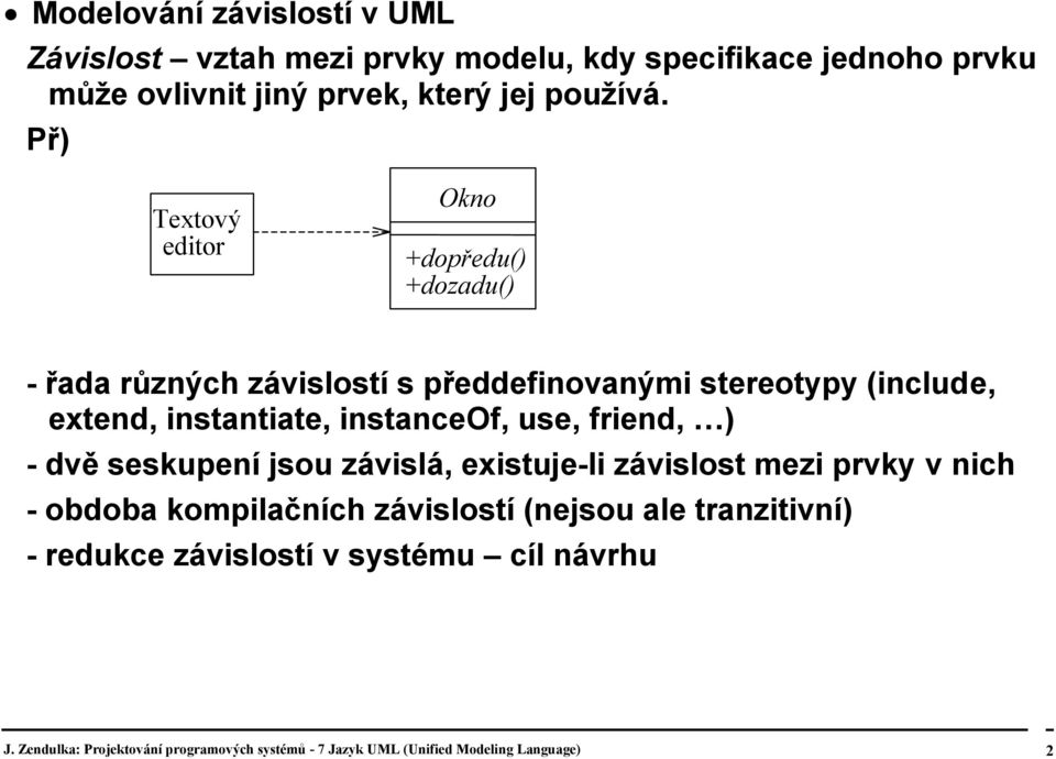 instanceof, use, friend, ) - dvě seskupení jsou závislá, existuje-li závislost mezi prvky v nich - obdoba kompilačních závislostí (nejsou