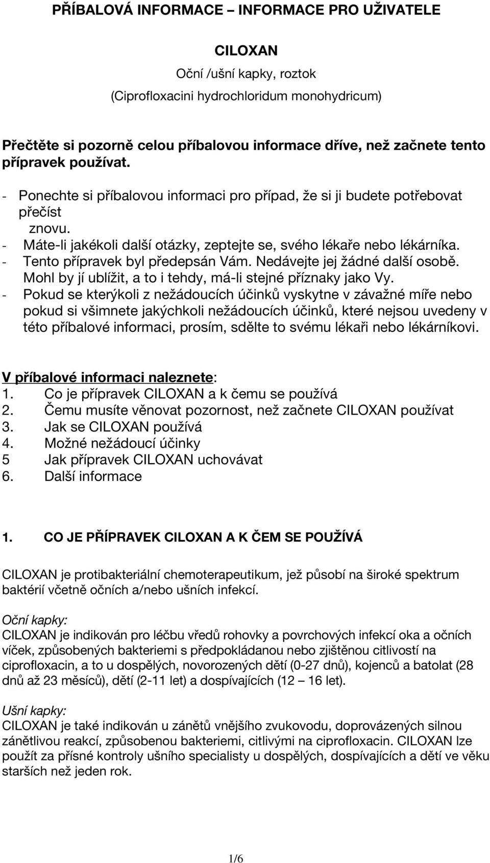 - Tento přípravek byl předepsán Vám. Nedávejte jej žádné další osobě. Mohl by jí ublížit, a to i tehdy, má-li stejné příznaky jako Vy.