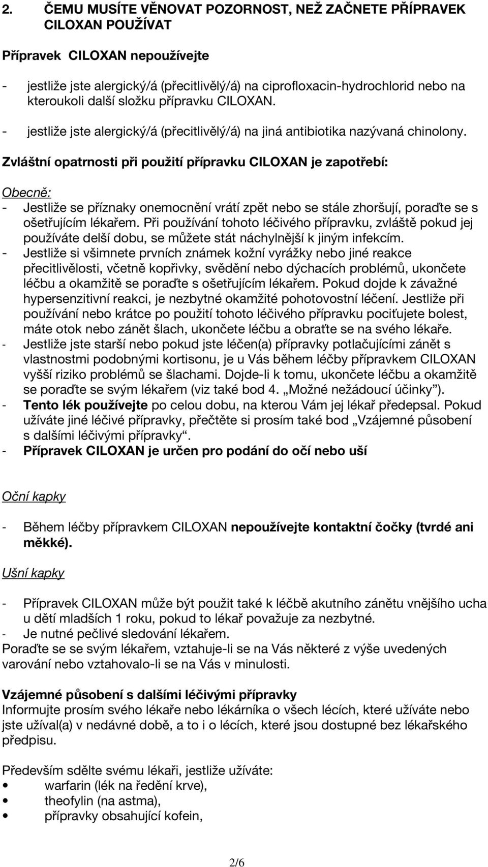 Zvláštní opatrnosti při použití přípravku CILOXAN je zapotřebí: Obecně: - Jestliže se příznaky onemocnění vrátí zpět nebo se stále zhoršují, poraďte se s ošetřujícím lékařem.