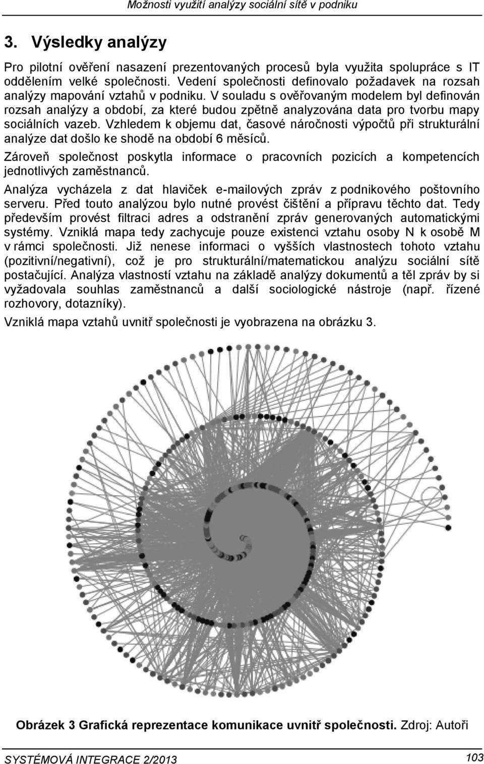 V souladu s ověřovaným modelem byl definován rozsah analýzy a období, za které budou zpětně analyzována data pro tvorbu mapy sociálních vazeb.