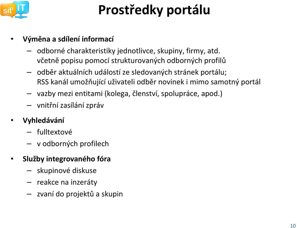 umožňující uživateli odběr novinek i mimo samotný portál vazby mezi entitami (kolega, členství, spolupráce, apod.