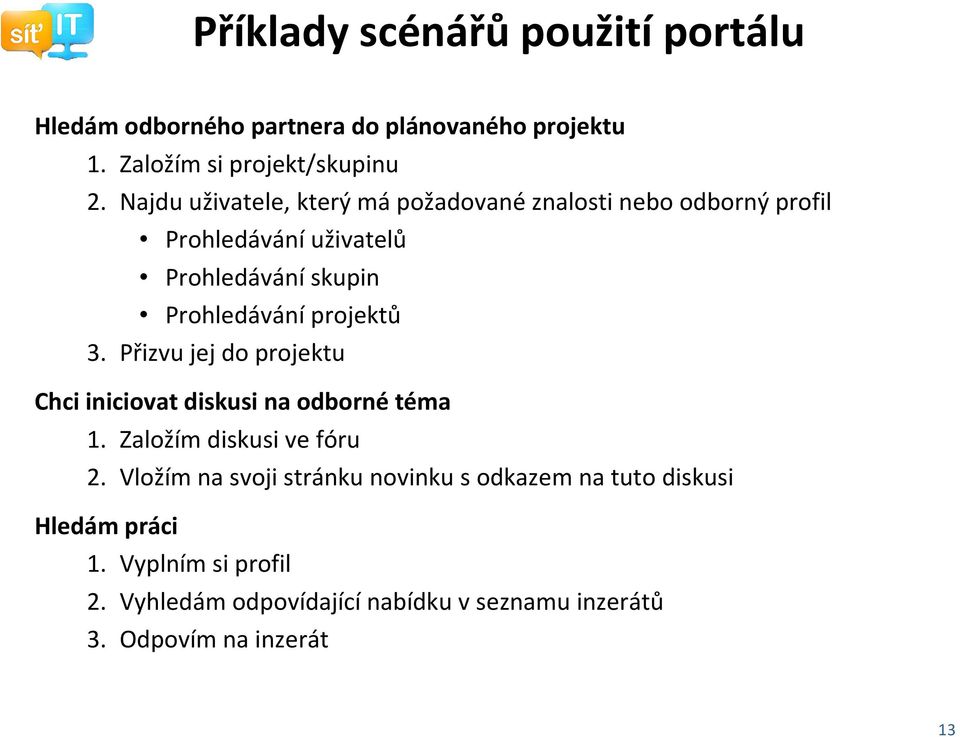 projektů 3. Přizvu jej do projektu Chci iniciovat diskusi na odborné téma 1. Založím diskusi ve fóru 2.