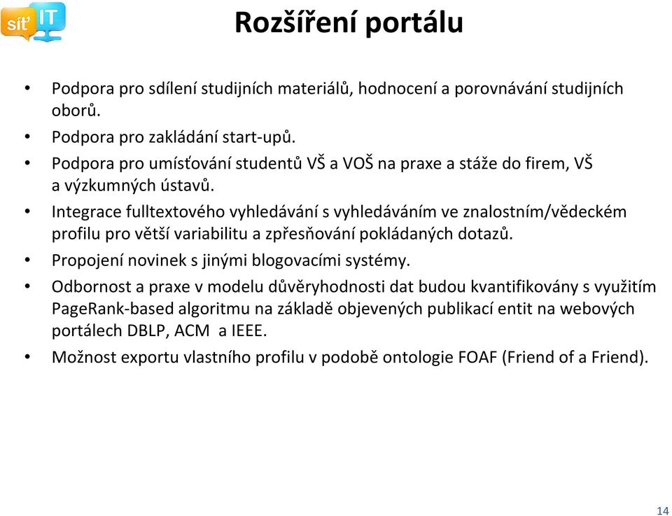 Integrace fulltextového vyhledávánís vyhledáváním ve znalostním/vědeckém profilu pro větší variabilitu a zpřesňování pokládaných dotazů.