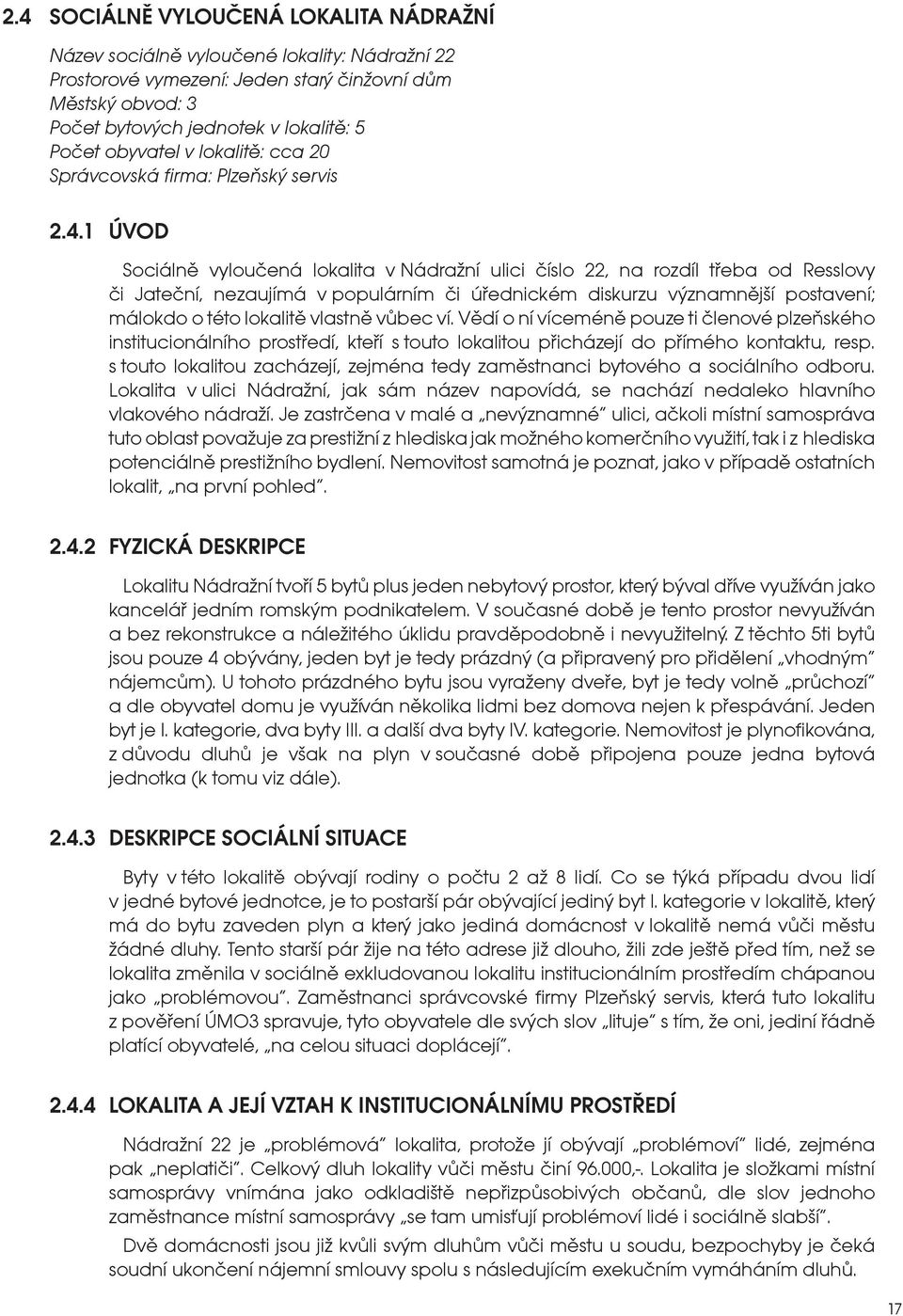 1 ÚVOD Sociálně vyloučená lokalita v Nádražní ulici číslo 22, na rozdíl třeba od Resslovy či Jateční, nezaujímá v populárním či úřednickém diskurzu významnější postavení; málokdo o této lokalitě