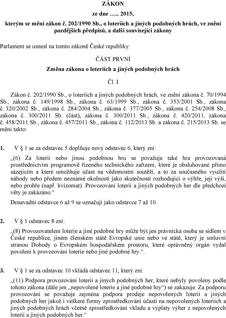 podobných hrách Čl. I Zákon č. 202/1990 Sb., o loteriích a jiných podobných hrách, ve znění zákona č. 70/1994 Sb., zákona č. 149/1998 Sb., zákona č. 63/1999 Sb., zákona č. 353/2001 Sb., zákona č. 320/2002 Sb.