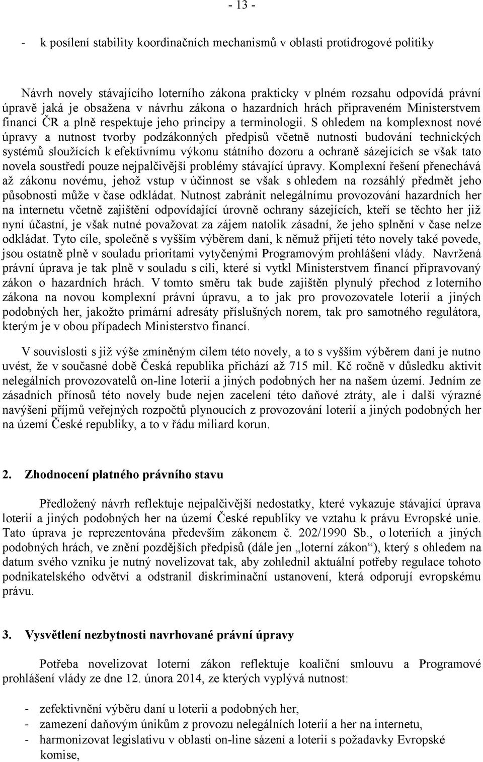 S ohledem na komplexnost nové úpravy a nutnost tvorby podzákonných předpisů včetně nutnosti budování technických systémů sloužících k efektivnímu výkonu státního dozoru a ochraně sázejících se však