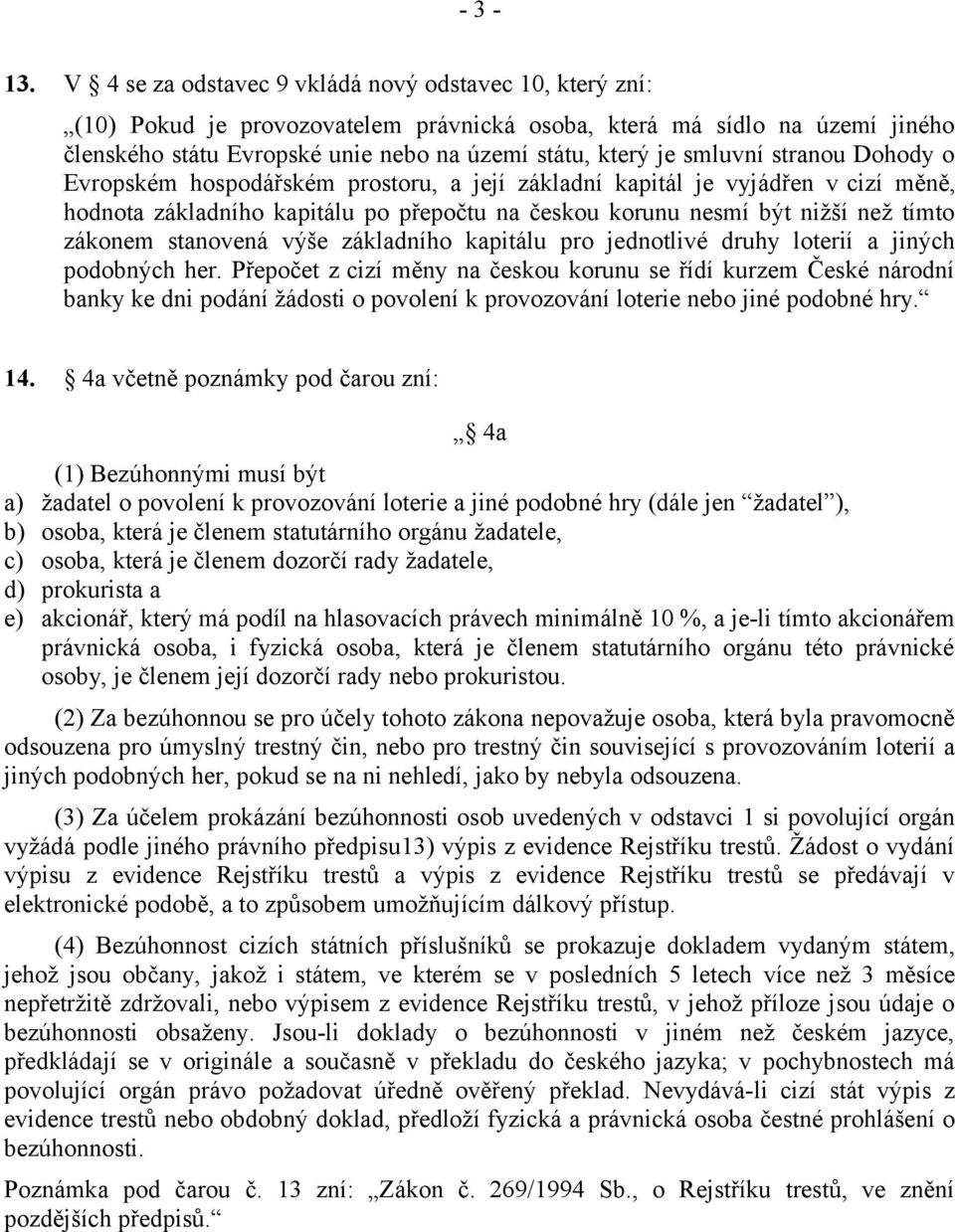 smluvní stranou Dohody o Evropském hospodářském prostoru, a její základní kapitál je vyjádřen v cizí měně, hodnota základního kapitálu po přepočtu na českou korunu nesmí být nižší než tímto zákonem