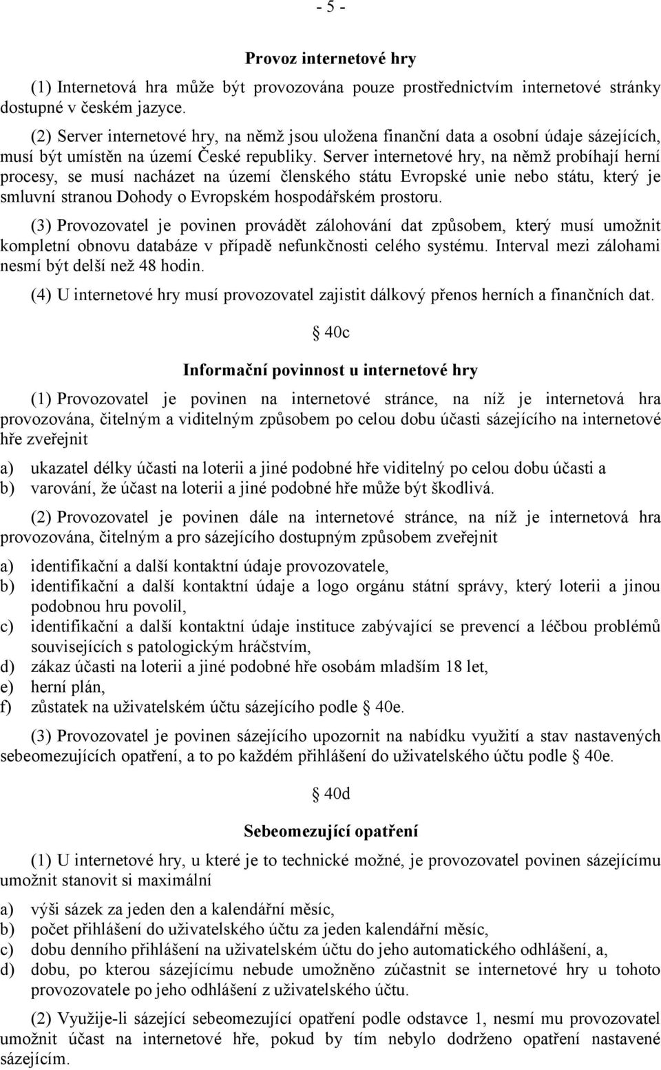 Server internetové hry, na němž probíhají herní procesy, se musí nacházet na území členského státu Evropské unie nebo státu, který je smluvní stranou Dohody o Evropském hospodářském prostoru.