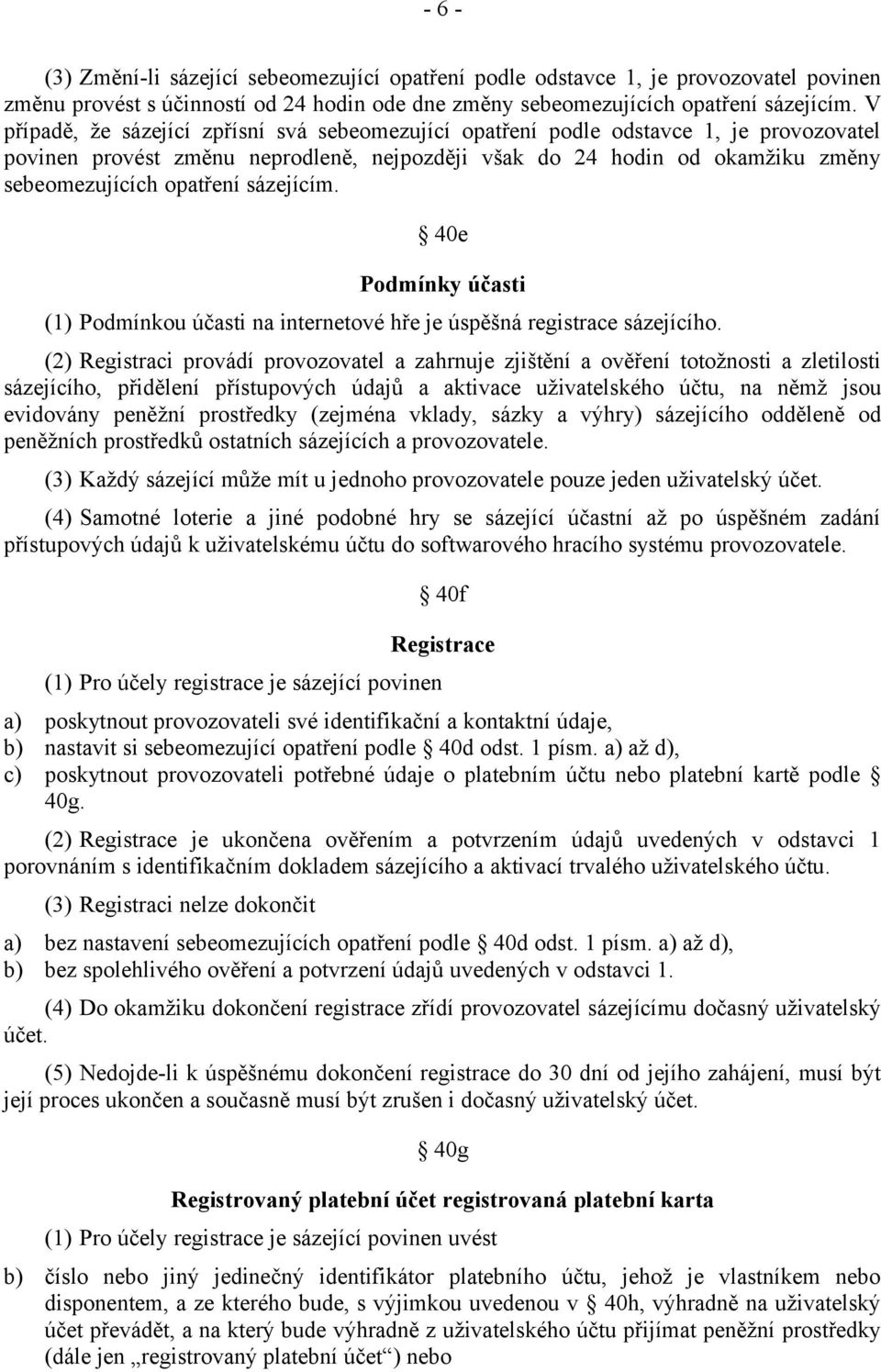 sázejícím. 40e Podmínky účasti (1) Podmínkou účasti na internetové hře je úspěšná registrace sázejícího.