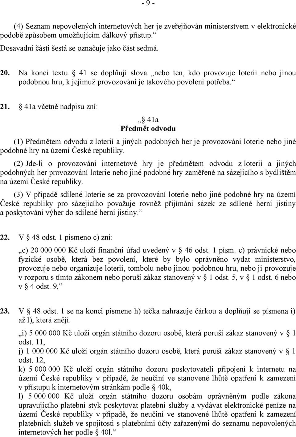 41a včetně nadpisu zní: 41a Předmět odvodu (1) Předmětem odvodu z loterií a jiných podobných her je provozování loterie nebo jiné podobné hry na území České republiky.