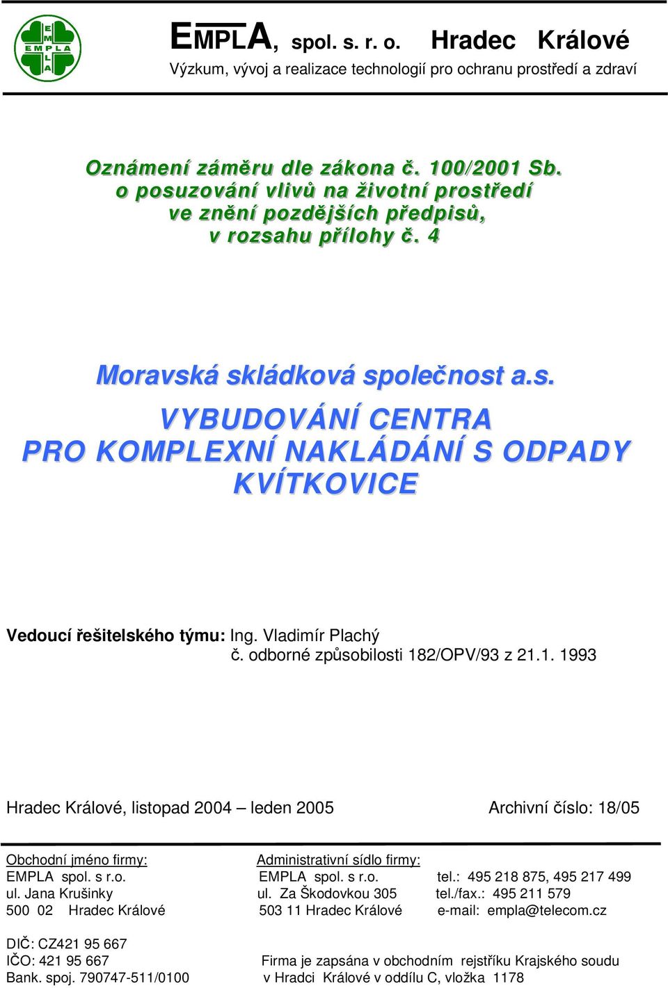 Vladimír Plachý. odborné zpsobilosti 182/OPV/93 z 21.1. 1993 Hradec Králové, listopad 2004 leden 2005 Archivní íslo: 18/05 Obchodní jméno firmy: Administrativní sídlo firmy: EMPLA spol. s r.o. EMPLA spol. s r.o. tel.