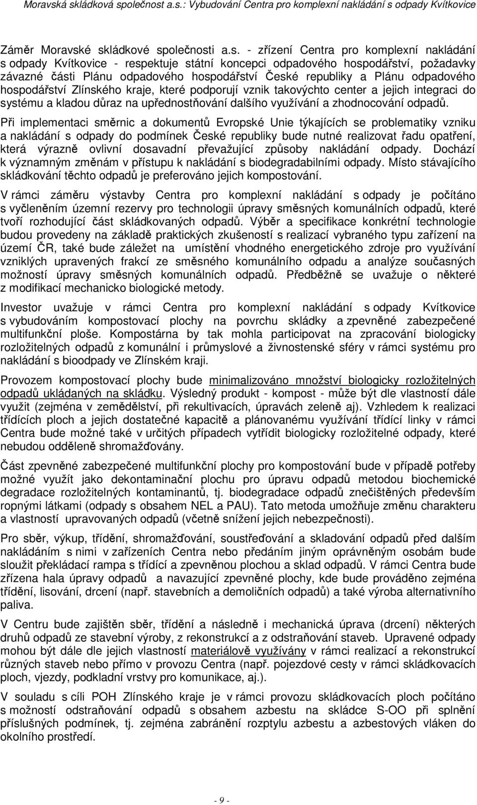 republiky a Plánu odpadového hospodáství Zlínského kraje, které podporují vznik takovýchto center a jejich integraci do systému a kladou draz na upednostování dalšího využívání a zhodnocování odpad.