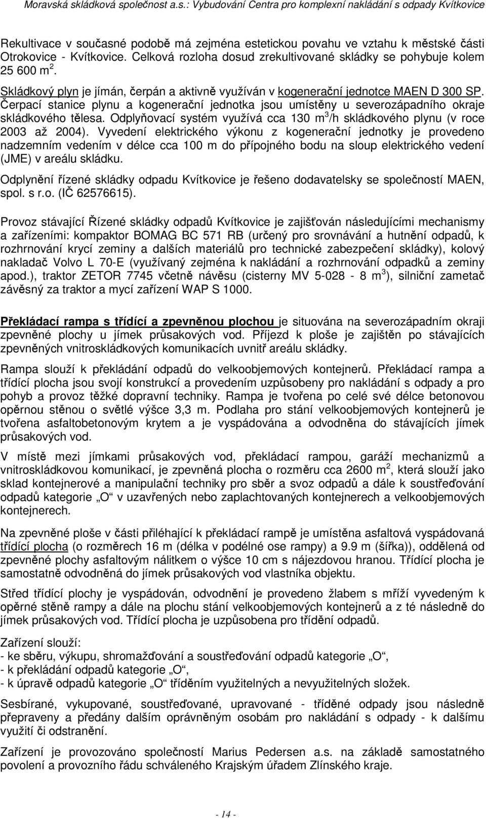 Odplyovací systém využívá cca 130 m 3 /h skládkového plynu (v roce 2003 až 2004).