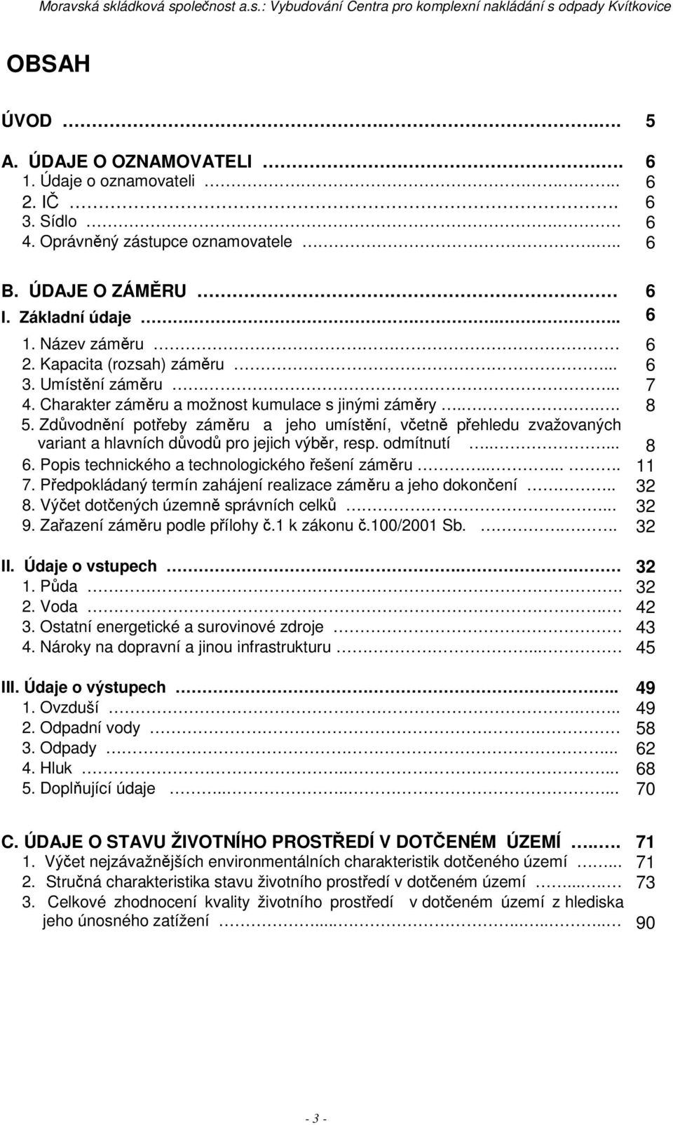 Zdvodnní poteby zámru a jeho umístní, vetn pehledu zvažovaných variant a hlavních dvod pro jejich výbr, resp. odmítnutí..... 8 6. Popis technického a technologického ešení zámru..... 11 7.