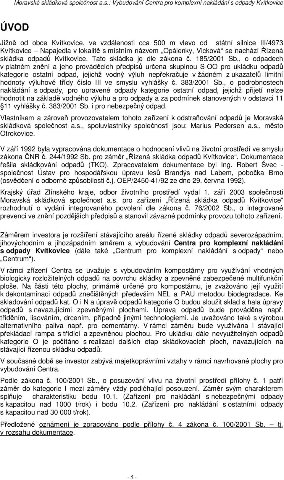 , o odpadech v platném znní a jeho provádcích pedpis urena skupinou S-OO pro ukládku odpad kategorie ostatní odpad, jejichž vodný výluh nepekrauje v žádném z ukazatel limitní hodnoty výluhové tídy