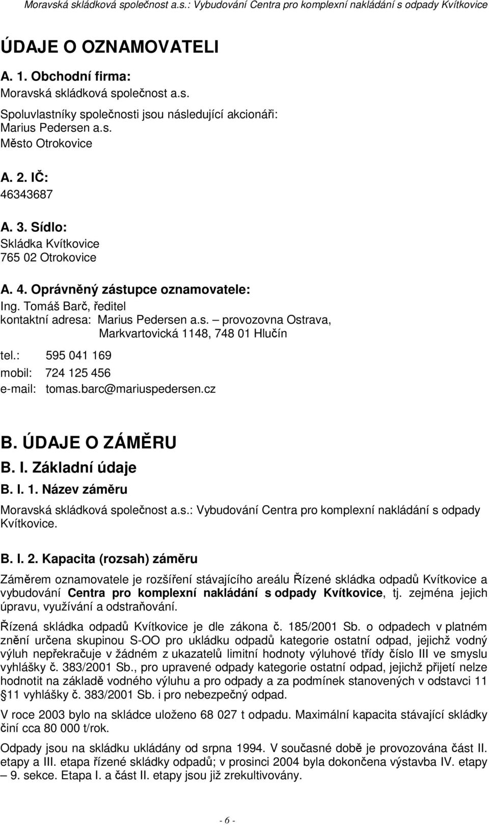 : 595 041 169 mobil: 724 125 456 e-mail: tomas.barc@mariuspedersen.cz B. ÚDAJE O ZÁMRU B. I. Základní údaje B. I. 1. Název zámru Moravská skládková spolenost a.s.: Vybudování Centra pro komplexní nakládání s odpady Kvítkovice.