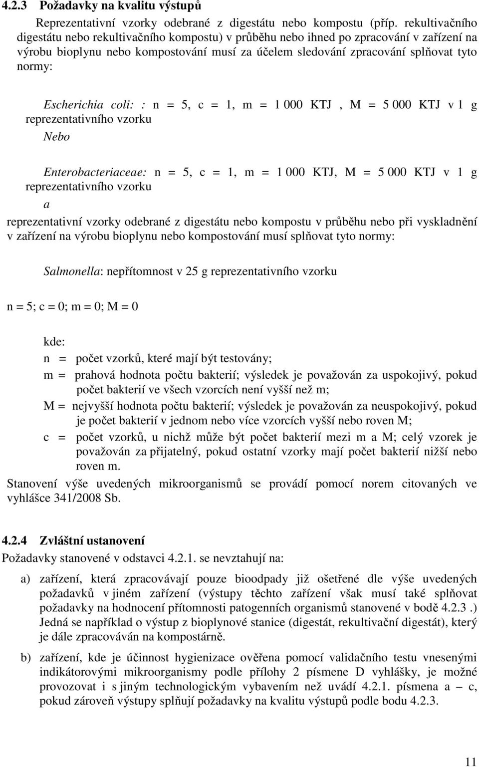 Escherichia coli: : n = 5, c = 1, m = 1 000 KTJ, M = 5 000 KTJ v 1 g reprezentativního vzorku Nebo Enterobacteriaceae: n = 5, c = 1, m = 1 000 KTJ, M = 5 000 KTJ v 1 g reprezentativního vzorku a