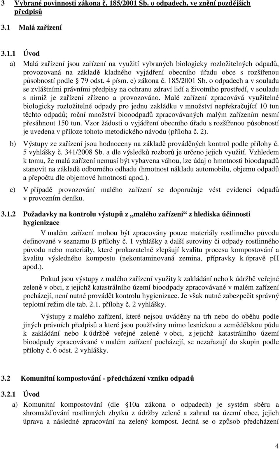 4 písm. e) zákona č. 185/2001 Sb. o odpadech a v souladu se zvláštními právními předpisy na ochranu zdraví lidí a životního prostředí, v souladu s nimiž je zařízení zřízeno a provozováno.