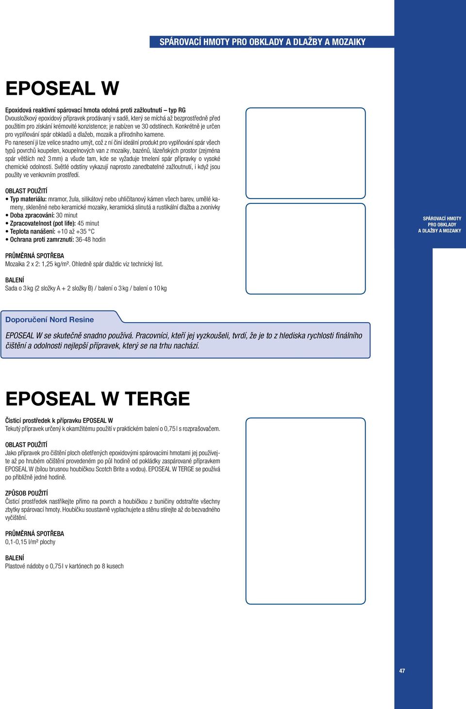 Po nanesení ji lze velice snadno umýt, což z ní činí ideální produkt pro vyplňování spár všech typů povrchů koupelen, koupelnových van z mozaiky, bazénů, lázeňských prostor (zejména spár větších než