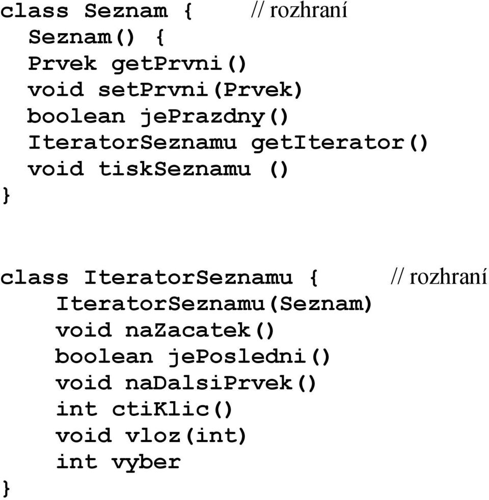 IteratorSeznamu { IteratorSeznamu(Seznam) void nazacatek() boolean