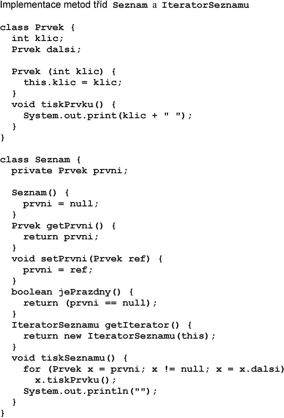 print(klic + " "); class Seznam { private Prvek prvni; Seznam() { prvni = null; Prvek getprvni() { return prvni; void