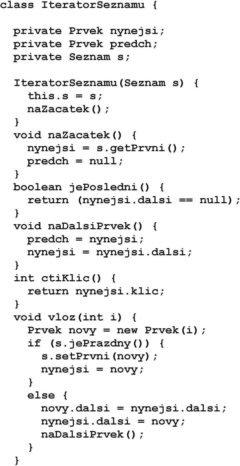 dalsi == null); void nadalsiprvek() { predch = nynejsi; nynejsi = nynejsi.dalsi; int ctiklic() { return nynejsi.