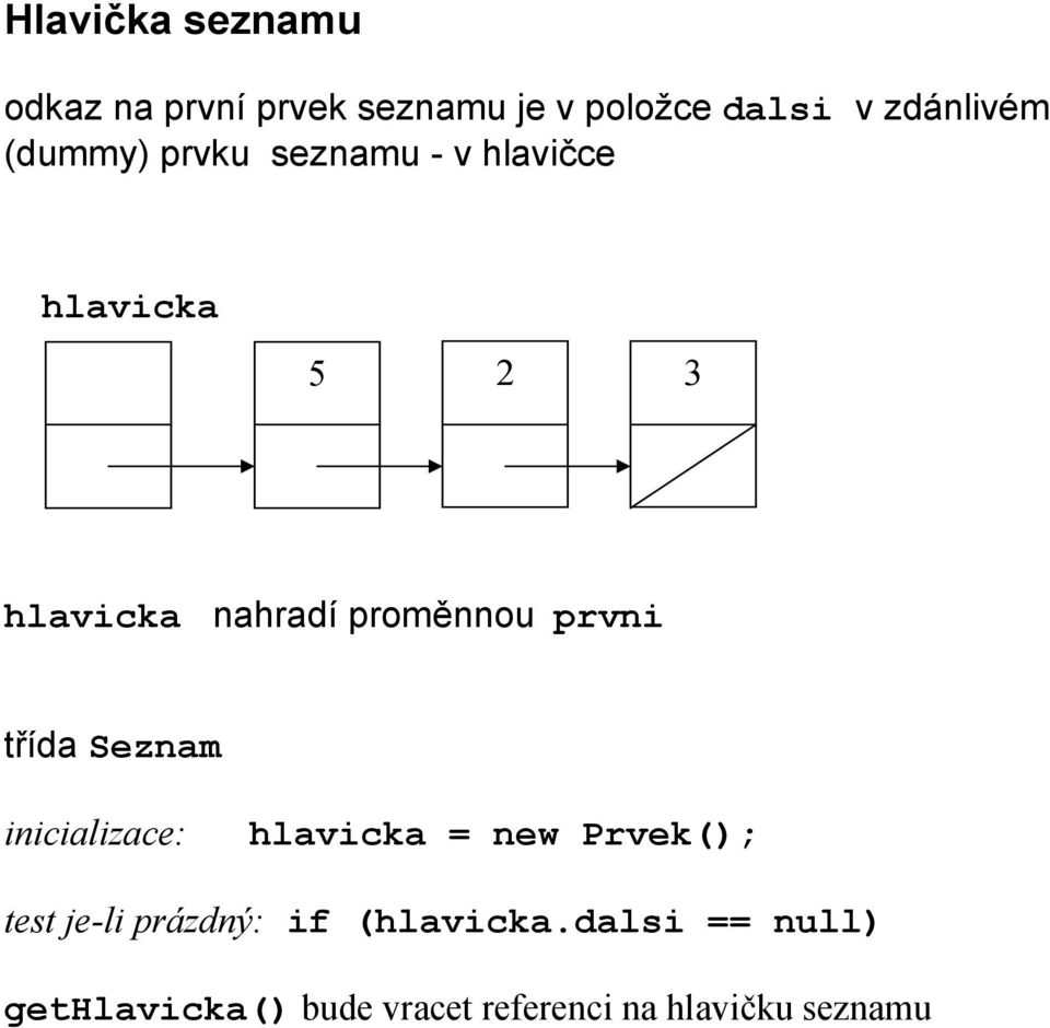 prvni třída Seznam inicializace: hlavicka = new Prvek(); test je-li prázdný: