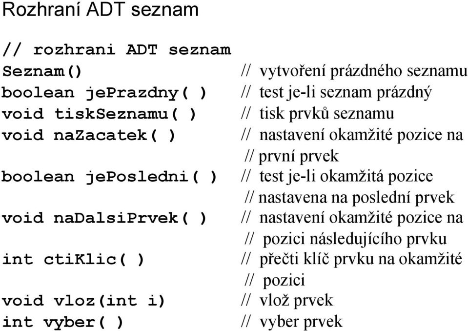 jeposledni( ) // test je-li okamžitá pozice // nastavena na poslední prvek void nadalsiprvek( ) // nastavení okamžité pozice na //