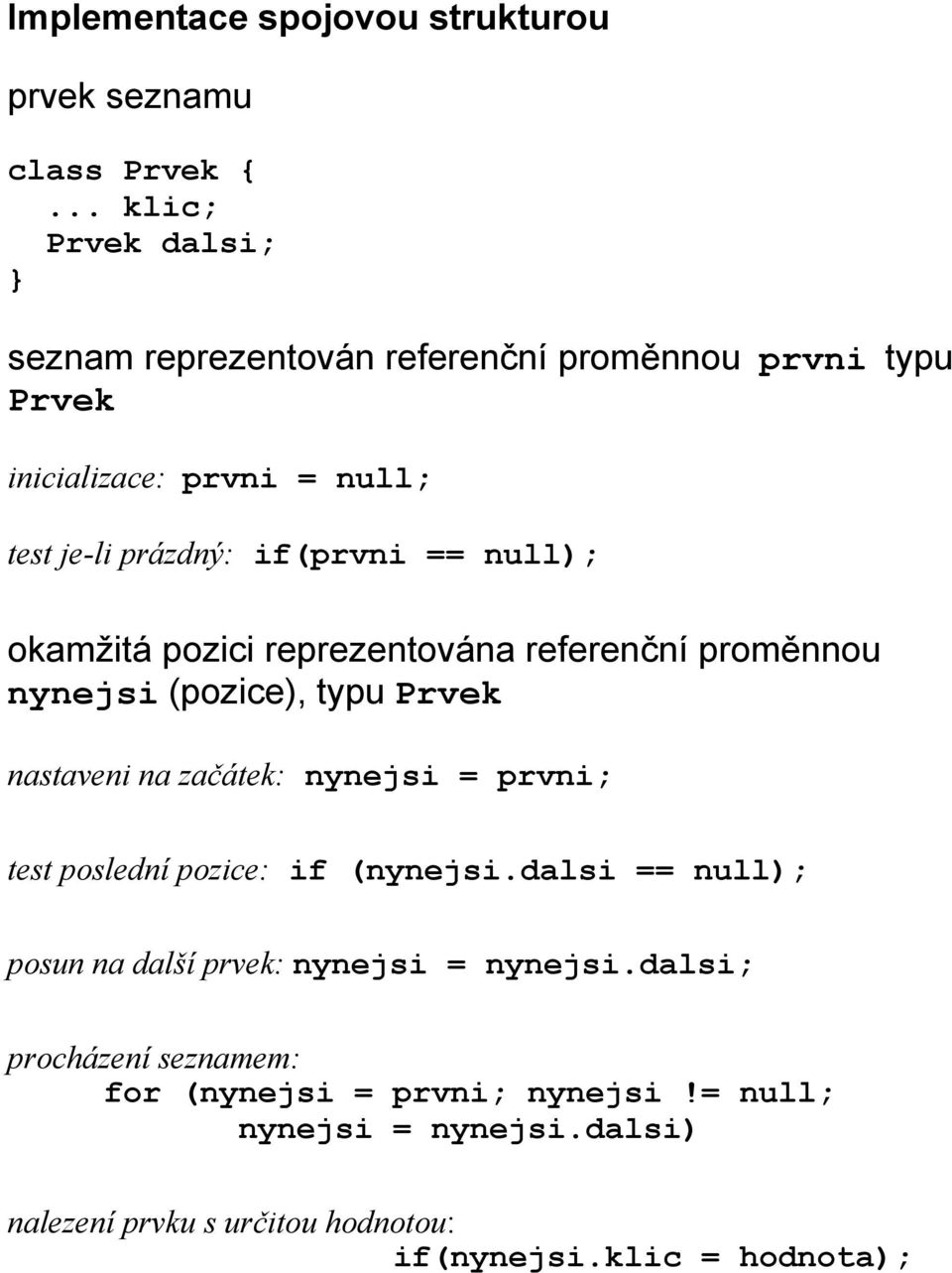 null); okamžitá pozici reprezentována referenční proměnnou nynejsi (pozice), typu Prvek nastaveni na začátek: nynejsi = prvni; test poslední