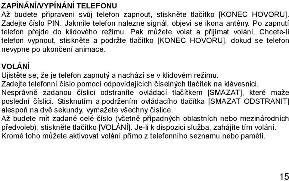 VOLÁNÍ Ujistěte se, že je telefon zapnutý a nachází se v klidovém režimu. Zadejte telefonní číslo pomocí odpovídajících číselných tlačítek na klávesnici.